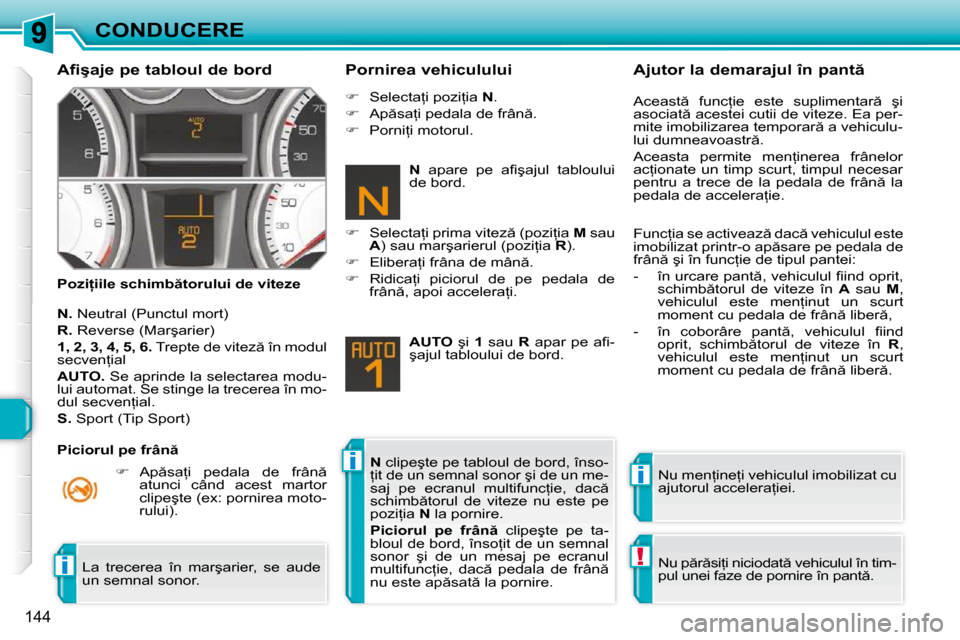 Peugeot 308 SW BL 2009.5  Manualul de utilizare (in Romanian) ii
!i
144
CONDUCERE
� � �A�f�i�ş�a�j�e� �p�e� �t�a�b�l�o�u�l� �d�e� �b�o�r�d�  
� � �P�o�z�i=�i�i�l�e� �s�c�h�i�m�b �t�o�r�u�l�u�i� �d�e� �v�i�t�e�z�e�  � � �P�o�r�n�i�r�e�a� �v�e�h�i�c�u�l�u�l�u�i
