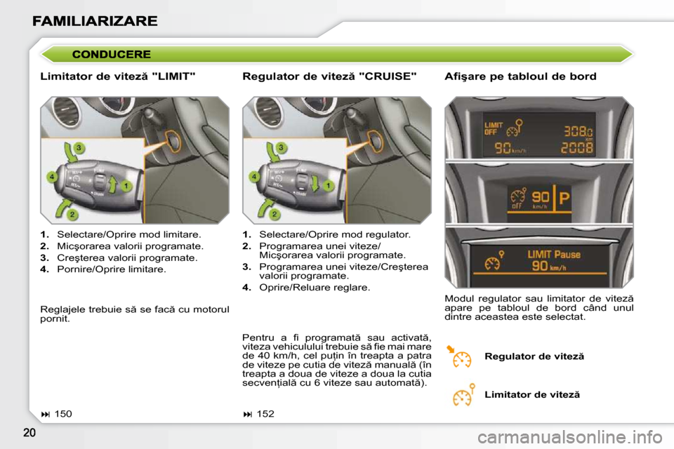 Peugeot 308 SW BL 2009.5  Manualul de utilizare (in Romanian) � � �L�i�m�i�t�a�t�o�r� �d�e� �v�i�t�e�z � �"�L�I�M�I�T�"� � � �A�f�i�ş�a�r�e� �p�e� �t�a�b�l�o�u�l� �d�e� �b�o�r�d� 
   
1. � �  �S�e�l�e�c�t�a�r�e�/�O�p�r�i�r�e� �m�o�d� �l�i�m�i�t�a�r�e�.� 
  
2.