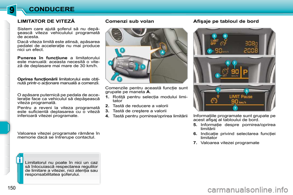 Peugeot 308 SW BL 2009.5  Manualul de utilizare (in Romanian) i
�1�5�0
CONDUCERE
�L�I�M�I�T�A�T�O�R� �D�E� �V�I�T�E�Z� 
� �S�i�s�t�e�m�  �c�a�r�e�  �a�j�u�t �  �ş�o�f�e�r�u�l�  �s �  �n�u�  �d�e�p �- 
�ş�e�a�s�c �  �v�i�t�e�z�a�  �v�e�h�i�c�u�l�u�l�u�i� 
