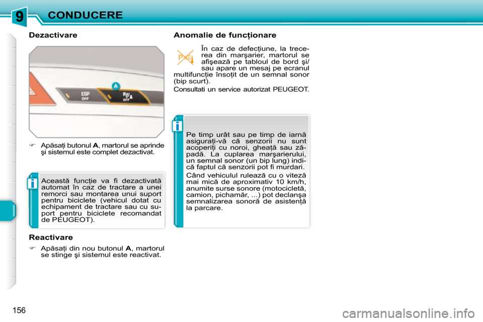 Peugeot 308 SW BL 2009.5  Manualul de utilizare (in Romanian) i
i
156
CONDUCERE
� � �D�e�z�a�c�t�i�v�a�r�e�  � � �A�n�o�m�a�l�i�e� �d�e� �f�u�n�c=�i�o�n�a�r�e� 
� �A�c�e�a�s�t �  �f�u�n�c=�i�e�  �v�a�  �ﬁ� �  �d�e�z�a�c�t�i�v�a�t �  
�a�u�t�o�m�a�t�  �î�n