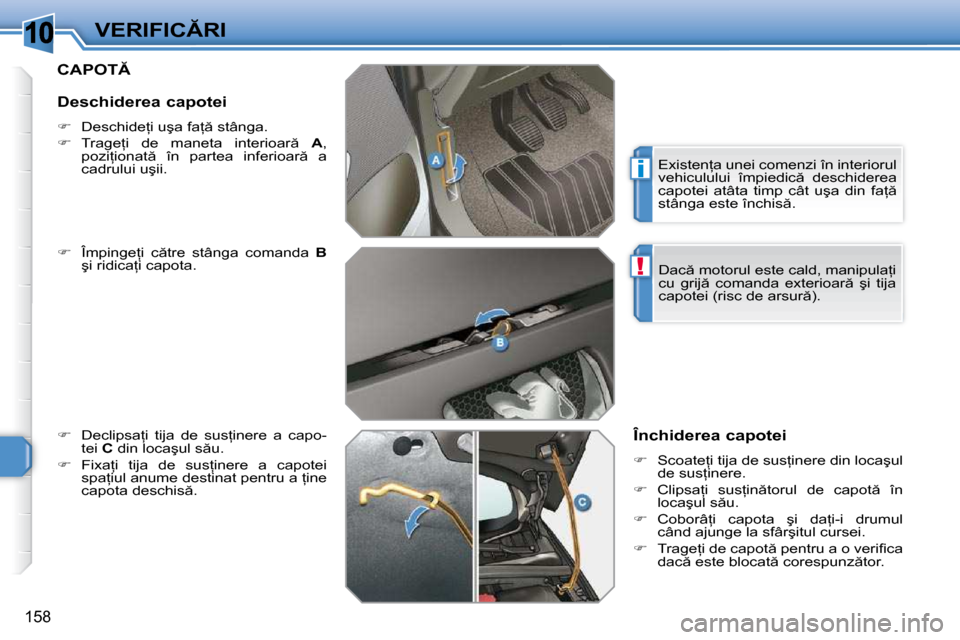 Peugeot 308 SW BL 2009.5  Manualul de utilizare (in Romanian) 10
�i
!
158
�V�E�R�I�F�I�C�R�I
�C�A�P�O�T� 
  
� � �  �Î�m�p�i�n�g�e=�i�  �c �t�r�e�  �s�t�â�n�g�a�  �c�o�m�a�n�d�a�  �  B  
�ş�i� �r�i�d�i�c�a=�i� �c�a�p�o�t�a�.� 
  
� � �  �D�e�c�l�