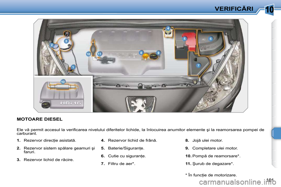 Peugeot 308 SW BL 2009.5  Manualul de utilizare (in Romanian) 10
161
�V�E�R�I�F�I�C�R�I
MOTOARE DIESEL 
� �E�l�e� �v � �p�e�r�m�i�t� �a�c�c�e�s�u�l� �l�a� �v�e�r�i�ﬁ� �c�a�r�e�a� �n�i�v�e�l�u�l�u�i� �d�i�f�e�r�i�t�e�l�o�r� �l�i�c�h�i�d�e�,� �l�a� �î�n�l�o�