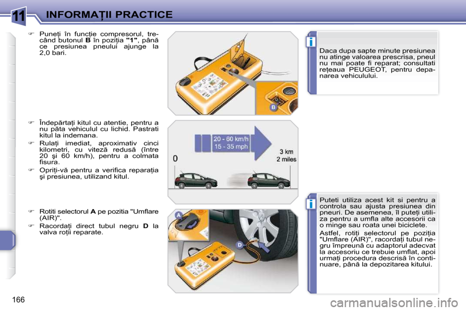 Peugeot 308 SW BL 2009.5  Manualul de utilizare (in Romanian) 11
i
i
166
�I�N�F�O�R�M�A�I�I� �P�R�A�C�T�I�C�E� � �D�a�c�a� �d�u�p�a� �s�a�p�t�e� �m�i�n�u�t�e� �p�r�e�s�i�u�n�e�a�  
�n�u� �a�t�i�n�g�e� �v�a�l�o�a�r�e�a� �p�r�e�s�c�r�i�s�a�,� �p�n�e�u�l� 
�n�u� 