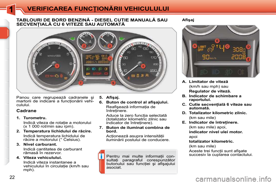 Peugeot 308 SW BL 2009.5  Manualul de utilizare (in Romanian) i
22
�V�E�R�I�F�I�C�A�R�E�A� �F�U�N�C�I�O�N�R�I�I� �V�E�H�I�C�U�L�U�L�U�I
�T�A�B�L�O�U�R�I� �D�E� �B�O�R�D� �B�E�N�Z�I�N� �-� �D�I�E�S�E�L� �C�U�T�I�E� �M�A�N�U�A�L� �S�A�U� �S�E�C�V�E�N�I�A