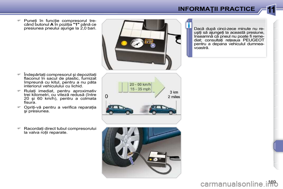 Peugeot 308 SW BL 2009.5  Manualul de utilizare (in Romanian) 11
i
169
�I�N�F�O�R�M�A�I�I� �P�R�A�C�T�I�C�E�D�a�c �  �d�u�p �  �c�i�n�c�i�-�z�e�c�e�  �m�i�n�u�t�e�  �n�u�  �r�e�- 
�u�ş�i=�i�  �s �  �a�j�u�n�g�e=�i�  �l�a�  �a�c�e�a�s�t �  �p�r�e�s�i�u�n