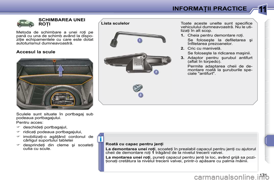 Peugeot 308 SW BL 2009.5  Manualul de utilizare (in Romanian) 11
i
171
�I�N�F�O�R�M�A�I�I� �P�R�A�C�T�I�C�E
�S�C�H�I�M�B�A�R�E�A� �U�N�E�I� �R�O�I� 
� �S�c�u�l�e�l�e�  �s�u�n�t�  �s�i�t�u�a�t�e�  �î�n�  �p�o�r�t�b�a�g�a�j�  �s�u�b�  
�p�o�d�e�a�u�a� �p�o�r�