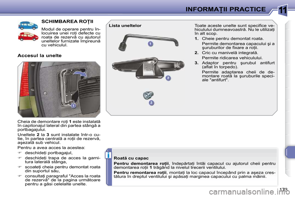 Peugeot 308 SW BL 2009.5  Manualul de utilizare (in Romanian) 11
i
173
�I�N�F�O�R�M�A�I�I� �P�R�A�C�T�I�C�E
�S�C�H�I�M�B�A�R�E�A� �R�O�I�I� 
� � �M�o�d�u�l� �d�e� �o�p�e�r�a�r�e� �p�e�n�t�r�u� �î�n�- 
�l�o�c�u�i�r�e�a� �u�n�e�i� �r�o=�i� �d�e�f�e�c�t�e� �c