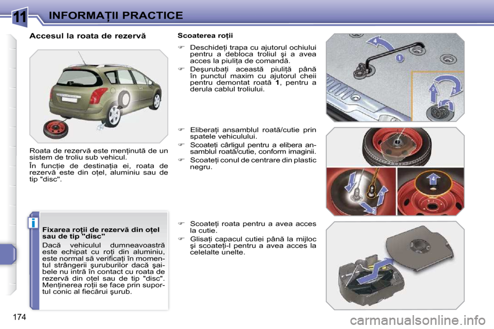 Peugeot 308 SW BL 2009.5  Manualul de utilizare (in Romanian) 11
i
174
�I�N�F�O�R�M�A�I�I� �P�R�A�C�T�I�C�E
� � �F�i�x�a�r�e�a� �r�o=�i�i� �d�e� �r�e�z�e�r�v � �d�i�n� �o=�e�l�  
�s�a�u� �d�e� �t�i�p� �"�d�i�s�c�"�  
� �D�a�c �  �v�e�h�i�c�u�l�u�l�  �d�u�m
