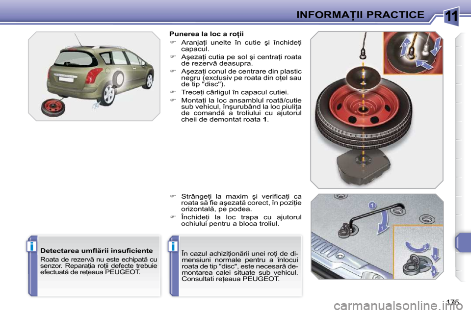 Peugeot 308 SW BL 2009.5  Manualul de utilizare (in Romanian) 11
ii
175
�I�N�F�O�R�M�A�I�I� �P�R�A�C�T�I�C�E
� � �D�e�t�e�c�t�a�r�e�a� �u�m�ﬂ�  �r�i�i� �i�n�s�u�ﬁ� �c�i�e�n�t�e� 
� �R�o�a�t�a� �d�e� �r�e�z�e�r�v � �n�u� �e�s�t�e� �e�c�h�i�p�a�t � �c�u� 