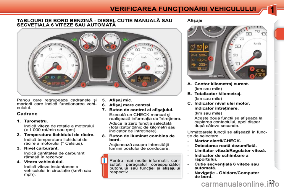 Peugeot 308 SW BL 2009.5  Manualul de utilizare (in Romanian) i
23
�V�E�R�I�F�I�C�A�R�E�A� �F�U�N�C�I�O�N�R�I�I� �V�E�H�I�C�U�L�U�L�U�I
� � � � � � � � � � � � � �T�A�B�L�O�U�R�I� �D�E� �B�O�R�D� �B�E�N�Z�I�N� �-� �D�I�E�S�E�L� �C�U�T�I�E� �M�A�N�U�A�L� 