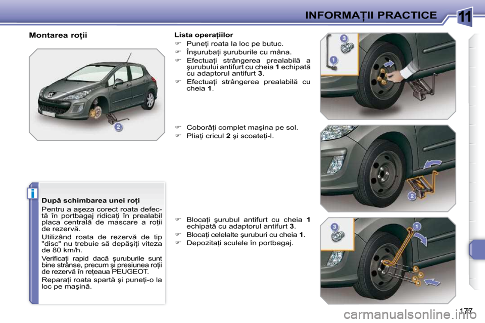 Peugeot 308 SW BL 2009.5  Manualul de utilizare (in Romanian) 11
i
177
�I�N�F�O�R�M�A�I�I� �P�R�A�C�T�I�C�E
� � �D�u�p � �s�c�h�i�m�b�a�r�e�a� �u�n�e�i� �r�o=�i�  
� �P�e�n�t�r�u� �a� �a�ş�e�z�a� �c�o�r�e�c�t� �r�o�a�t�a� �d�e�f�e�c�- 
�t �  �î�n�  �p�o�r
