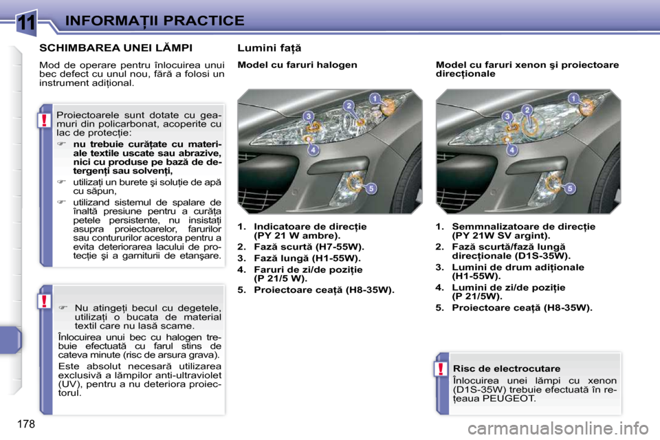 Peugeot 308 SW BL 2009.5  Manualul de utilizare (in Romanian) 11
!
!
!
178
�I�N�F�O�R�M�A�I�I� �P�R�A�C�T�I�C�E� � �R�i�s�c� �d�e� �e�l�e�c�t�r�o�c�u�t�a�r�e�  
� �Î�n�l�o�c�u�i�r�e�a�  �u�n�e�i�  �l �m�p�i�  �c�u�  �x�e�n�o�n�  
�(�D�1�S�-�3�5�W�)� �t�r�e�b