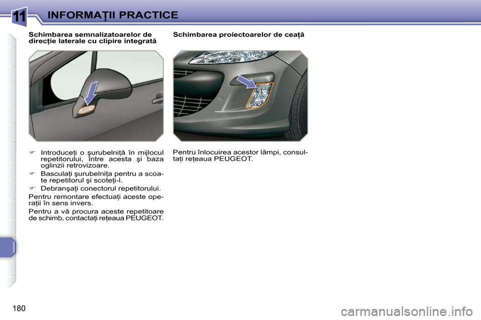 Peugeot 308 SW BL 2009.5  Manualul de utilizare (in Romanian) 11
�1�8�0
�I�N�F�O�R�M�A�I�I� �P�R�A�C�T�I�C�E� � � � � � � � �S�c�h�i�m�b�a�r�e�a� �p�r�o�i�e�c�t�o�a�r�e�l�o�r� �d�e� �c�e�a= � 
   
� � �  �I�n�t�r�o�d�u�c�e=�i�  �o�  �ş�u�r�u�b�e�l�n�i=
