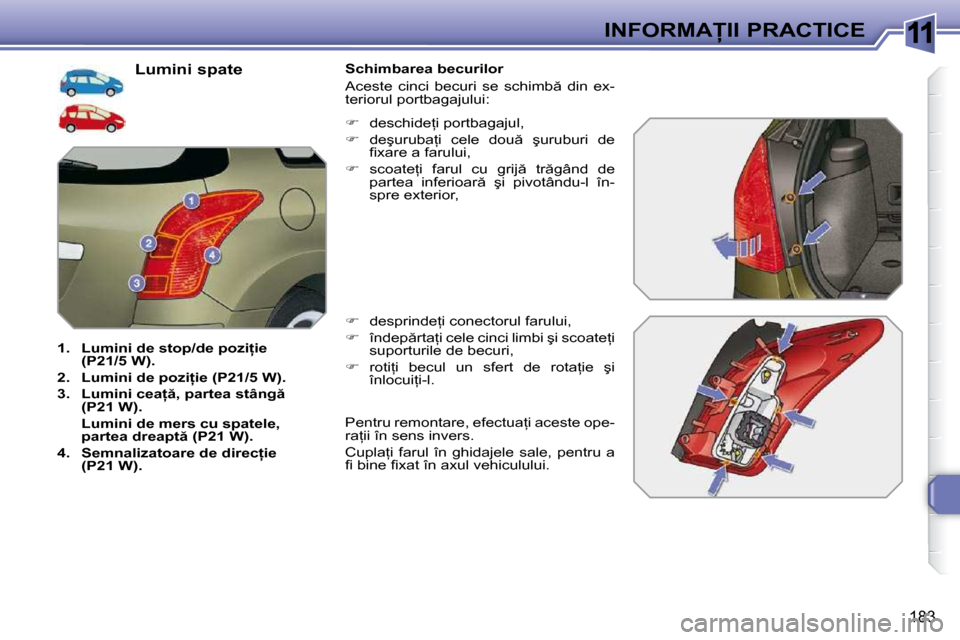 Peugeot 308 SW BL 2009.5  Manualul de utilizare (in Romanian) 11
183
�I�N�F�O�R�M�A�I�I� �P�R�A�C�T�I�C�E
� � �L�u�m�i�n�i� �s�p�a�t�e� 
1.    �L�u�m�i�n�i� �d�e� �s�t�o�p�/�d�e� �p�o�z�i=�i�e� �(�P�2�1�/�5� �W�)�.�L�u�m�i�n�i� �d�e� �s�t�o�p�/�d�e� �p�o�z�i