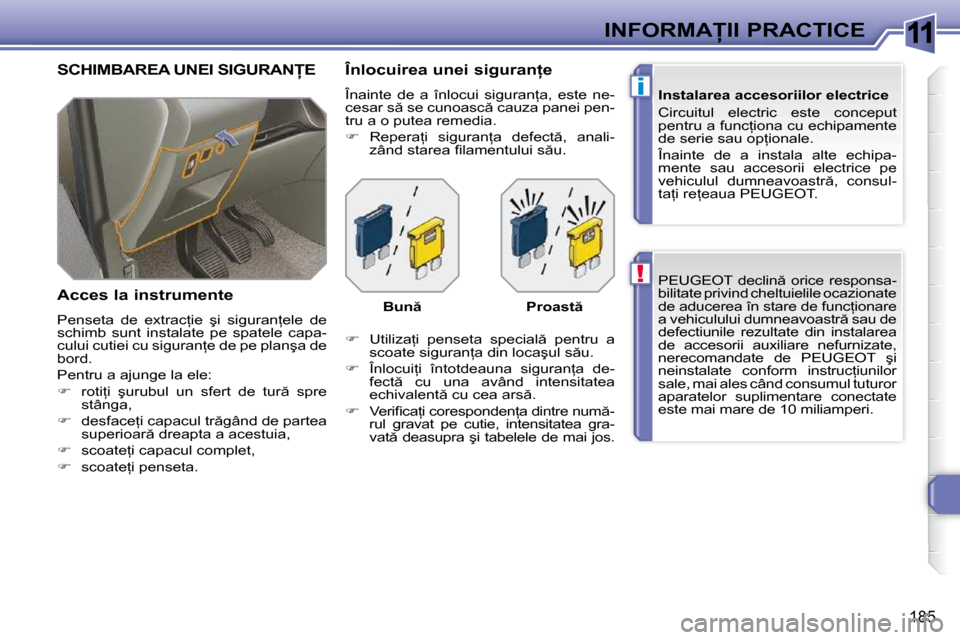 Peugeot 308 SW BL 2009.5  Manualul de utilizare (in Romanian) 11
!
i
185
�I�N�F�O�R�M�A�I�I� �P�R�A�C�T�I�C�E� �P�E�U�G�E�O�T�  �d�e�c�l�i�n �  �o�r�i�c�e�  �r�e�s�p�o�n�s�a�- 
�b�i�l�i�t�a�t�e� �p�r�i�v�i�n�d� �c�h�e�l�t�u�i�e�l�i�l�e� �o�c�a�z�i�o�n�a�t�e� 