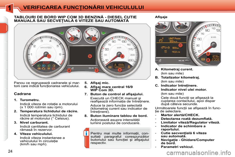 Peugeot 308 SW BL 2009.5  Manualul de utilizare (in Romanian) i
24
�V�E�R�I�F�I�C�A�R�E�A� �F�U�N�C�I�O�N�R�I�I� �V�E�H�I�C�U�L�U�L�U�I
� � � � � � � � � � � � � �T�A�B�L�O�U�R�I� �D�E� �B�O�R�D� �W�I�P� �C�O�M� �3�D� �B�E�N�Z�I�N� �-� �D�I�E�S�E�L� �C�U�T