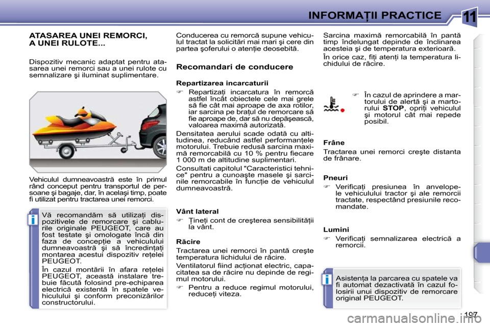 Peugeot 308 SW BL 2009.5  Manualul de utilizare (in Romanian) 11
i
i
197
�I�N�F�O�R�M�A�I�I� �P�R�A�C�T�I�C�E
�A�T�A�S�A�R�E�A� �U�N�E�I� �R�E�M�O�R�C�I�,� �A� �U�N�E�I� �R�U�L�O�T�E�.�.�.� 
� �V�e�h�i�c�u�l�u�l�  �d�u�m�n�e�a�v�o�a�s�t�r �  �e�s�t�e�  �î�n�