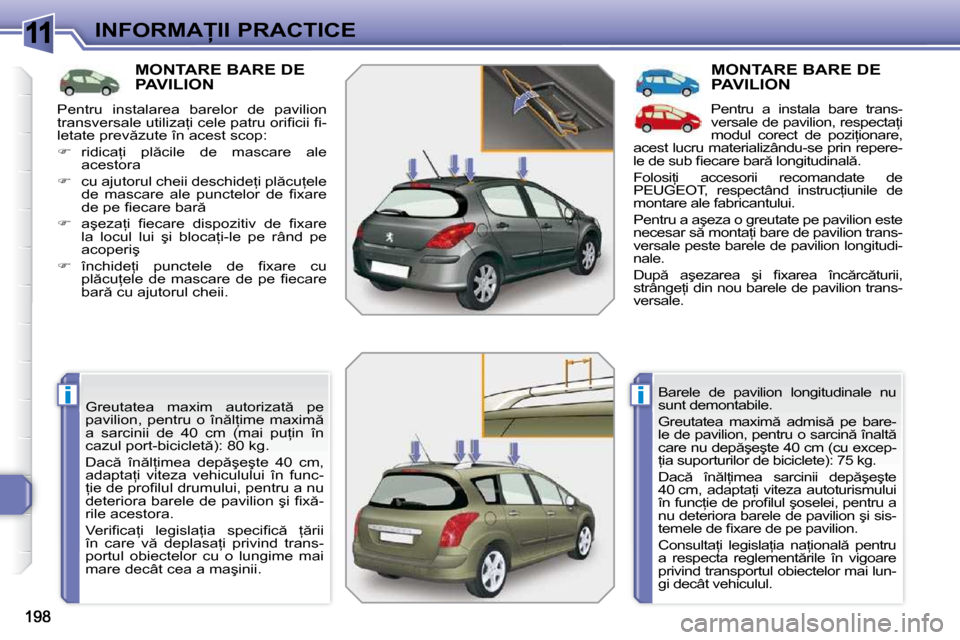 Peugeot 308 SW BL 2009.5  Manualul de utilizare (in Romanian) 11
ii
�I�N�F�O�R�M�A�I�I� �P�R�A�C�T�I�C�E
�M�O�N�T�A�R�E� �B�A�R�E� �D�E� �P�A�V�I�L�I�O�N� 
� �G�r�e�u�t�a�t�e�a�  �m�a�x�i�m�  �a�u�t�o�r�i�z�a�t �  �p�e�  
�p�a�v�i�l�i�o�n�,�  �p�e�n�t�r�u�  �