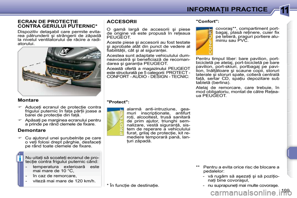 Peugeot 308 SW BL 2009.5  Manualul de utilizare (in Romanian) 11
i
199
�I�N�F�O�R�M�A�I�I� �P�R�A�C�T�I�C�E
�A�C�C�E�S�O�R�I�I� 
� �O�  �g�a�m �  �l�a�r�g �  �d�e�  �a�c�c�e�s�o�r�i�i�  �ş�i�  �p�i�e�s�e�  
�d�e�  �o�r�i�g�i�n�e�  �v �  �e�s�t�e�  �p�r�o�p