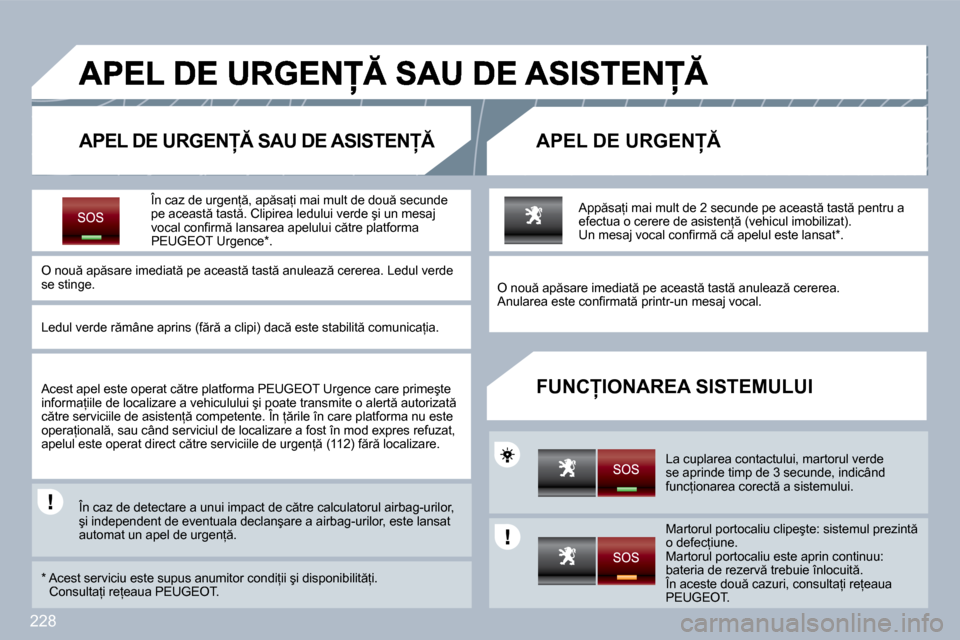 Peugeot 308 SW BL 2009.5  Manualul de utilizare (in Romanian) 228
� � �A�P�E�L� �D�E� �U�R�G�E�N� �S�A�U� �D�E� �A�S�I�S�T�E�N� � � �A�P�E�L� �D�E� �U�R�G�E�N� 
� � �F�U�N�C�I�O�N�A�R�E�A� �S�I�S�T�E�M�U�L�U�I� 
� � �Î�n� �c�a�z� �d�e� �u�r�g�e�n