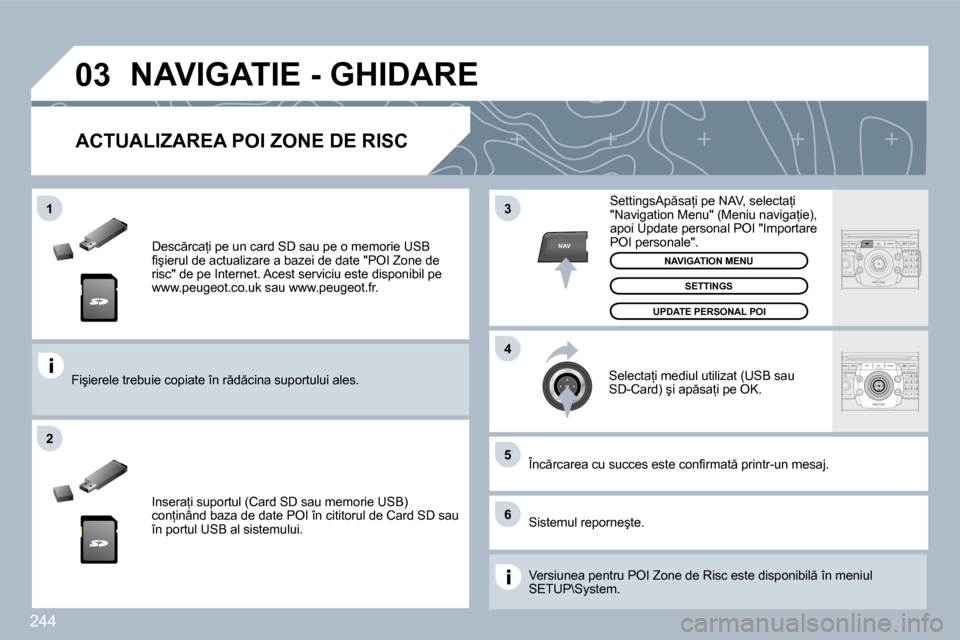 Peugeot 308 SW BL 2009.5  Manualul de utilizare (in Romanian) �2�4�4
�0�3
�5
�6
�3
�4
�2
NAV
�1
� � �D�e�s�c �r�c�a=�i� �p�e� �u�n� �c�a�r�d� �S�D� �s�a�u� �p�e� �o� �m�e�m�o�r�i�e� �U�S�B� �ﬁ� �ş�i�e�r�u�l� �d�e� �a�c�t�u�a�l�i�z�a�r�e� �a� �b�a�z�e�i� �d�