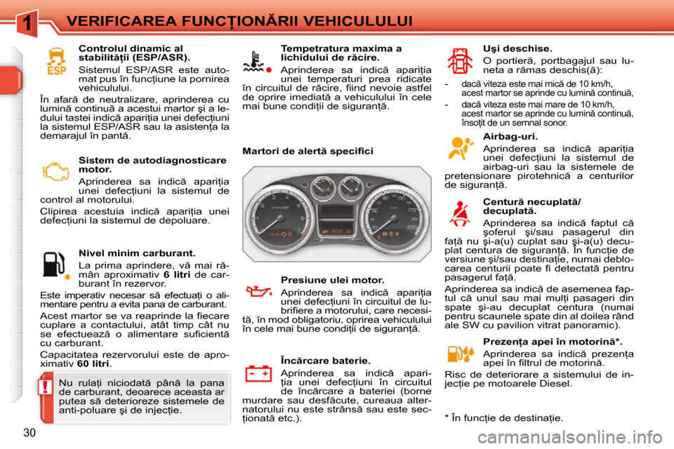 Peugeot 308 SW BL 2009.5  Manualul de utilizare (in Romanian) !
30
�V�E�R�I�F�I�C�A�R�E�A� �F�U�N�C�I�O�N�R�I�I� �V�E�H�I�C�U�L�U�L�U�I� � � �S�i�s�t�e�m� �d�e� �a�u�t�o�d�i�a�g�n�o�s�t�i�c�a�r�e�  
motor.  
� �A�p�r�i�n�d�e�r�e�a�  �s�a�  �i�n�d�i�c �  �a�
