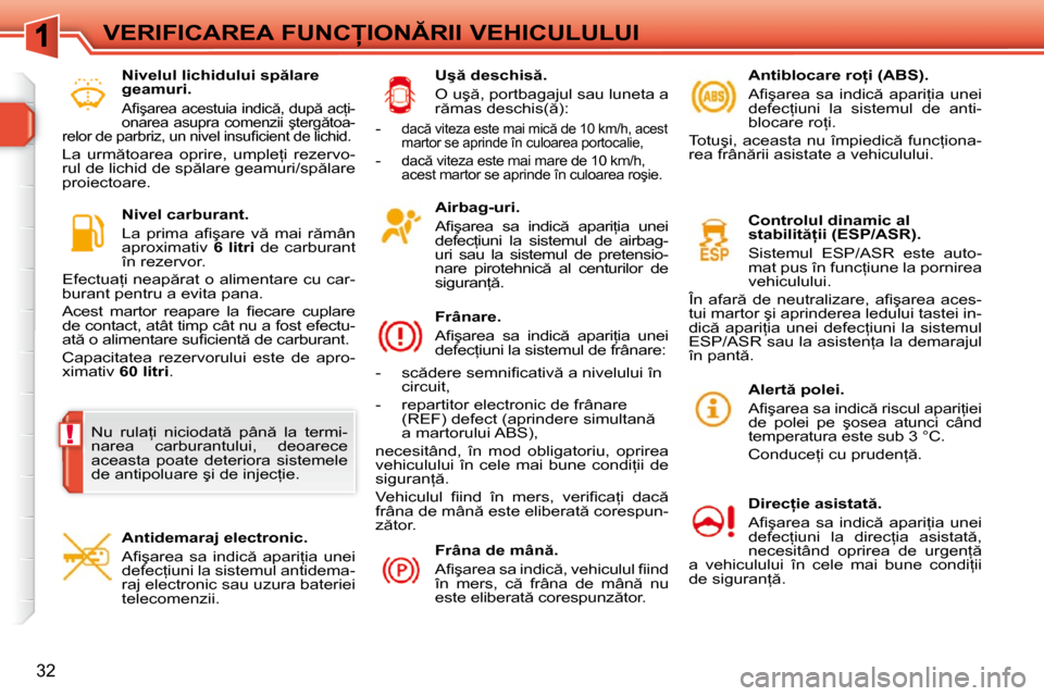 Peugeot 308 SW BL 2009.5  Manualul de utilizare (in Romanian) !
32
�V�E�R�I�F�I�C�A�R�E�A� �F�U�N�C�I�O�N�R�I�I� �V�E�H�I�C�U�L�U�L�U�I� � �A�i�r�b�a�g�-�u�r�i�.�  
� � �A�ﬁ� �ş�a�r�e�a�  �s�a�  �i�n�d�i�c �  �a�p�a�r�i=�i�a�  �u�n�e�i�  
�d�e�f�e�c=�i