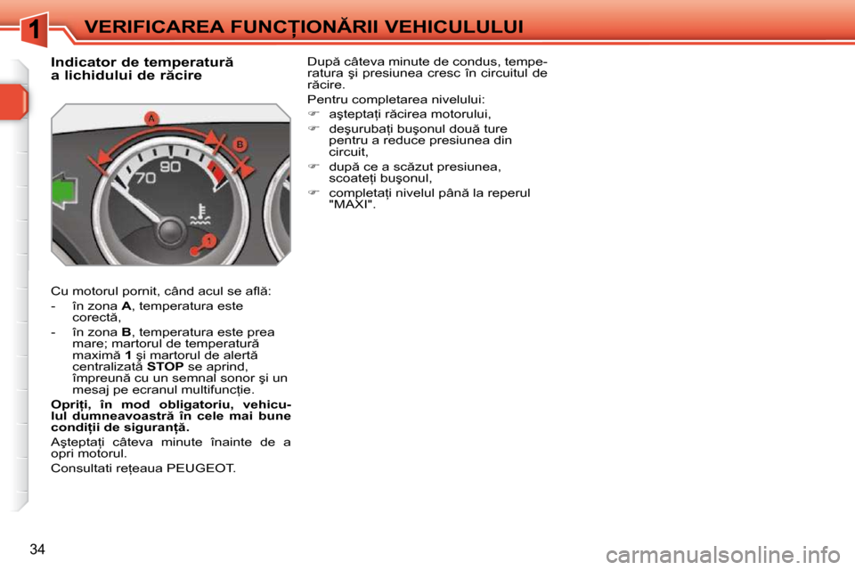Peugeot 308 SW BL 2009.5  Manualul de utilizare (in Romanian) 34
�V�E�R�I�F�I�C�A�R�E�A� �F�U�N�C�I�O�N�R�I�I� �V�E�H�I�C�U�L�U�L�U�I
             
�I�n�d�i�c�a�t�o�r� �d�e� �t�e�m�p�e�r�a�t�u�r  
�a� �l�i�c�h�i�d�u�l�u�i� �d�e� �r �c�i�r�e�  
� �C�u� �m�o