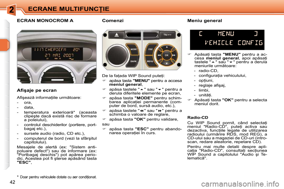 Peugeot 308 SW BL 2009.5  Manualul de utilizare (in Romanian) �4�2
�E�C�R�A�N�E� �M�U�L�T�I�F�U�N�C�I�E
ECRAN MONOCROM A � � �C�o�m�e�n�z�i� 
� � �A�f�i�ş�a�j�e� �p�e� �e�c�r�a�n�  
� �A�ﬁ� �ş�e�a�z � �i�n�f�o�r�m�a=�i�i�l�e� �u�r�m �t�o�a�r�e�:�  
� � 