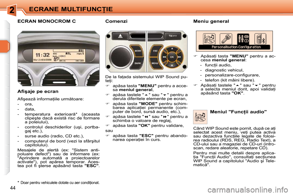 Peugeot 308 SW BL 2009.5  Manualul de utilizare (in Romanian) 44
�E�C�R�A�N�E� �M�U�L�T�I�F�U�N�C�I�E
ECRAN MONOCROM C � � �M�e�n�i�u� �g�e�n�e�r�a�l� 
� � �A�f�i�ş�a�j�e� �p�e� �e�c�r�a�n�  
� �A�ﬁ� �ş�e�a�z � �i�n�f�o�r�m�a=�i�i�l�e� �u�r�m �t�o�a�r�e