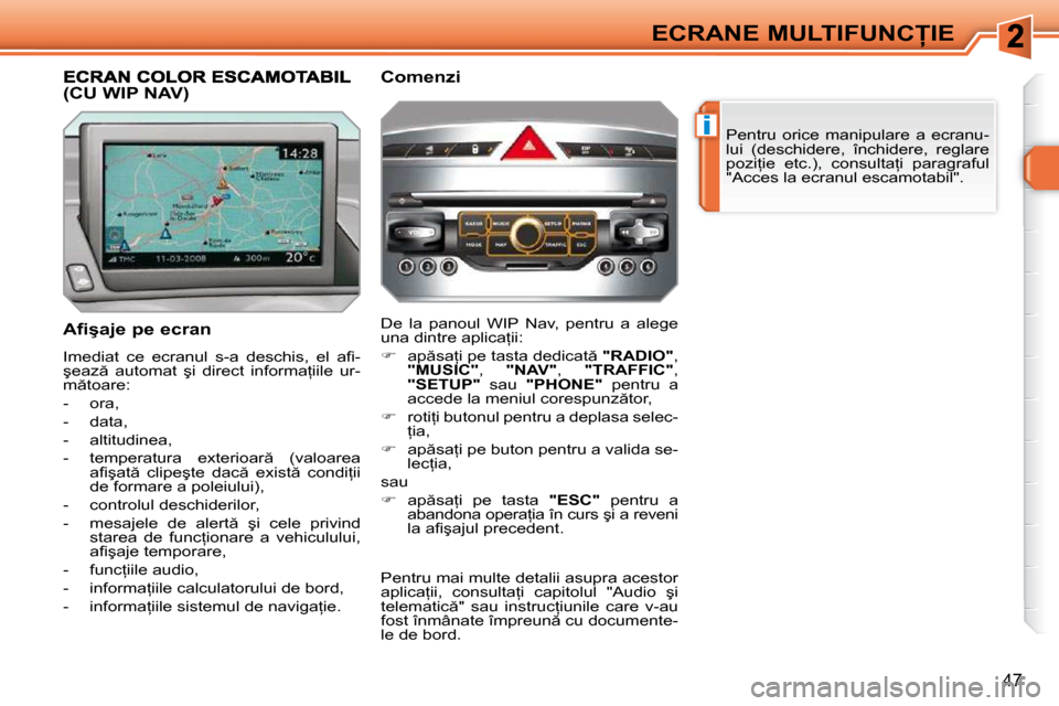 Peugeot 308 SW BL 2009.5  Manualul de utilizare (in Romanian) i
47
�E�C�R�A�N�E� �M�U�L�T�I�F�U�N�C�I�E� �P�e�n�t�r�u�  �o�r�i�c�e�  �m�a�n�i�p�u�l�a�r�e�  �a�  �e�c�r�a�n�u�- 
�l�u�i�  �(�d�e�s�c�h�i�d�e�r�e�,�  �î�n�c�h�i�d�e�r�e�,�  �r�e�g�l�a�r�e� 
�p�o�z