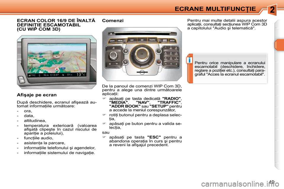 Peugeot 308 SW BL 2009.5  Manualul de utilizare (in Romanian) i
49
�E�C�R�A�N�E� �M�U�L�T�I�F�U�N�C�I�E
�E�C�R�A�N� �C�O�L�O�R� �1�6�/�9� �D�E� �Î�N�A�L�T� �D�E�F�I�N�I�I�E� �E�S�C�A�M�O�T�A�B�I�L�(�C�U� �W�I�P� �C�O�M� �3�D�)� �D�E�F�I�N�I�I�E� �E�S�C�