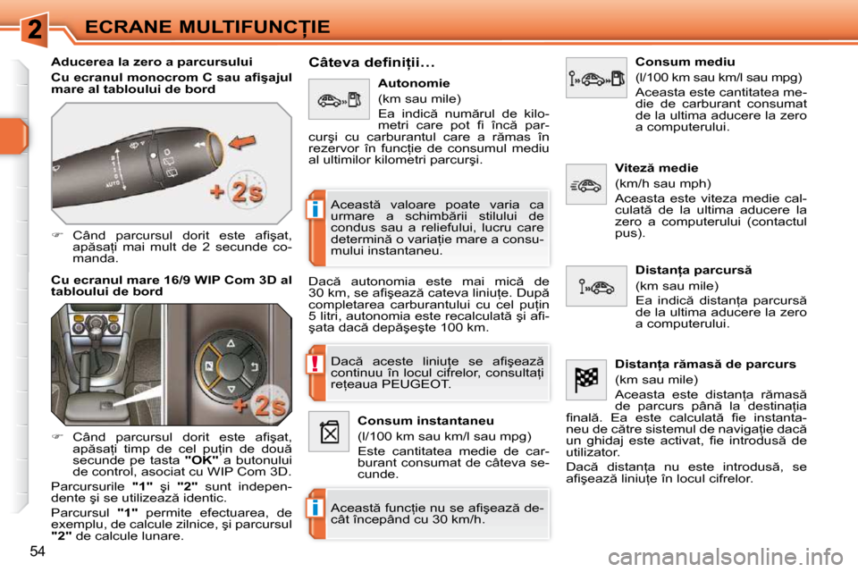 Peugeot 308 SW BL 2009.5  Manualul de utilizare (in Romanian) !
i
i
54
�E�C�R�A�N�E� �M�U�L�T�I�F�U�N�C�I�E
� � �A�d�u�c�e�r�e�a� �l�a� �z�e�r�o� �a� �p�a�r�c�u�r�s�u�l�u�i�  
  
�C�u� �e�c�r�a�n�u�l� �m�o�n�o�c�r�o�m� �C� �s�a�u� �a�ﬁ� �ş�a�j�u�l�  
�m�a�r