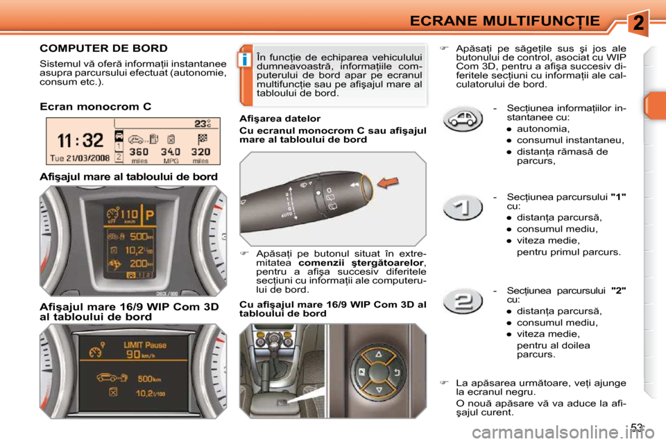 Peugeot 308 SW BL 2009.5  Manualul de utilizare (in Romanian) i
53
�E�C�R�A�N�E� �M�U�L�T�I�F�U�N�C�I�E� � � �-� �  �S�e�c=�i�u�n�e�a� �i�n�f�o�r�m�a=�i�i�l�o�r� �i�n�-�s�t�a�n�t�a�n�e�e� �c�u�:� 
� � � 
