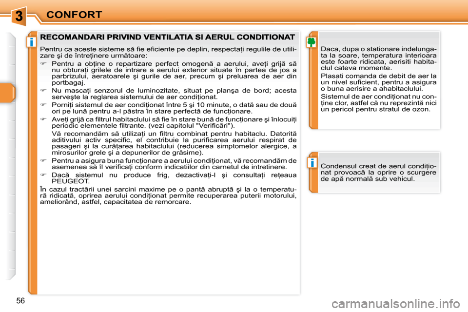 Peugeot 308 SW BL 2009.5  Manualul de utilizare (in Romanian) �i
�i
56
CONFORT� � �D�a�c�a�,� �d�u�p�a� �o� �s�t�a�t�i�o�n�a�r�e� �i�n�d�e�l�u�n�g�a�- 
�t�a�  �l�a�  �s�o�a�r�e�,�  �t�e�m�p�e�r�a�t�u�r�a�  �i�n�t�e�r�i�o�a�r�a� 
�e�s�t�e�  �f�o�a�r�t�e�  �r�i�d�