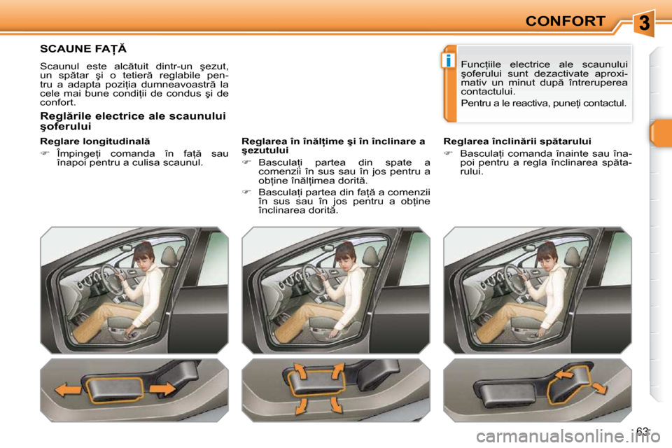 Peugeot 308 SW BL 2009.5  Manualul de utilizare (in Romanian) �i
�6�3
CONFORT
�S�C�A�U�N�E� �F�A� 
� �S�c�a�u�n�u�l�  �e�s�t�e�  �a�l�c �t�u�i�t�  �d�i�n�t�r�-�u�n�  �ş�e�z�u�t�,�  
�u�n�  �s�p �t�a�r�  �ş�i�  �o�  �t�e�t�i�e�r �  �r�e�g�l�a�b�i�l�e�  �