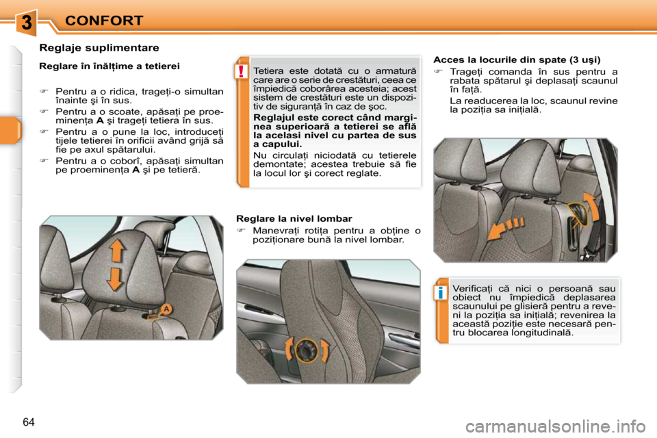 Peugeot 308 SW BL 2009.5  Manualul de utilizare (in Romanian) !
�i
�6�4
CONFORT� � � � � � � � �A�c�c�e�s� �l�a� �l�o�c�u�r�i�l�e� �d�i�n� �s�p�a�t�e� �(�3� �u�ş�i�)�  
   
� � �  �T�r�a�g�e=�i�  �c�o�m�a�n�d�a�  �î�n�  �s�u�s�  �p�e�n�t�r�u�  �a� 
�r�a�b�