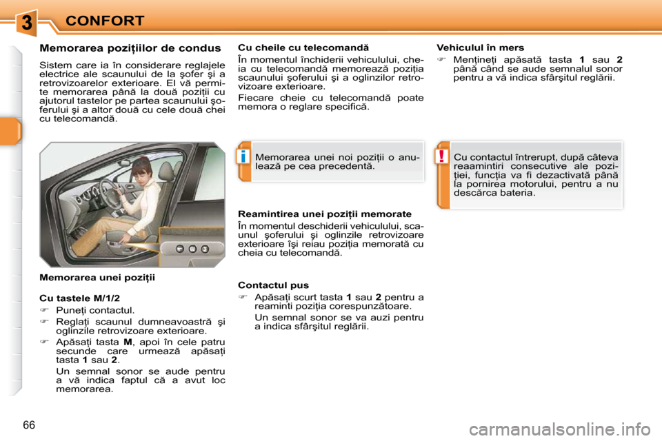 Peugeot 308 SW BL 2009.5  Manualul de utilizare (in Romanian) �i!
66
CONFORT
� � � � � � � � � � � � � �M�e�m�o�r�a�r�e�a� �p�o�z�i=�i�i�l�o�r� �d�e� �c�o�n�d�u�s�  
� �S�i�s�t�e�m�  �c�a�r�e�  �i�a�  �î�n�  �c�o�n�s�i�d�e�r�a�r�e�  �r�e�g�l�a�j�e�l�e�  
�e�l�