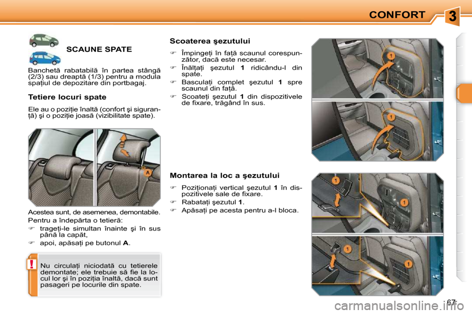 Peugeot 308 SW BL 2009.5  Manualul de utilizare (in Romanian) !
67
CONFORT
�S�C�A�U�N�E� �S�P�A�T�E� 
� �N�u�  �c�i�r�c�u�l�a=�i�  �n�i�c�i�o�d�a�t �  �c�u�  �t�e�t�i�e�r�e�l�e�  
�d�e�m�o�n�t�a�t�e�;�  �e�l�e�  �t�r�e�b�u�i�e�  �s �  �ﬁ� �e�  �l�a�  �l�o�-
