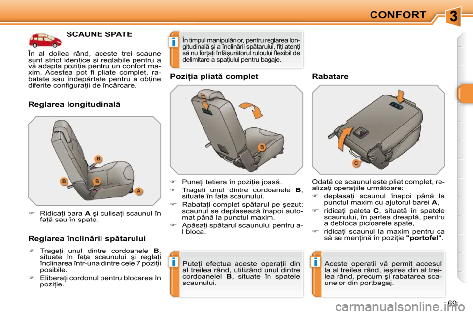 Peugeot 308 SW BL 2009.5  Manualul de utilizare (in Romanian) �i�i
�i
69
CONFORT
�S�C�A�U�N�E� �S�P�A�T�E� 
� � �R�e�g�l�a�r�e�a� �l�o�n�g�i�t�u�d�i�n�a�l �  
� � �R�e�g�l�a�r�e�a� �î�n�c�l�i�n �r�i�i� �s�p �t�a�r�u�l�u�i�  
   
� � �  �T�r�a�g�e=�i�  �u