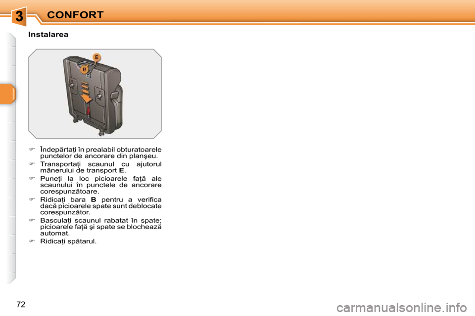 Peugeot 308 SW BL 2009.5  Manualul de utilizare (in Romanian) �7�2
CONFORT
� � �I�n�s�t�a�l�a�r�e�a�  
   
� � �  �Î�n�d�e�p �r�t�a=�i� �î�n� �p�r�e�a�l�a�b�i�l� �o�b�t�u�r�a�t�o�a�r�e�l�e� 
�p�u�n�c�t�e�l�o�r� �d�e� �a�n�c�o�r�a�r�e� �d�i�n� �p�l�a�n�ş�