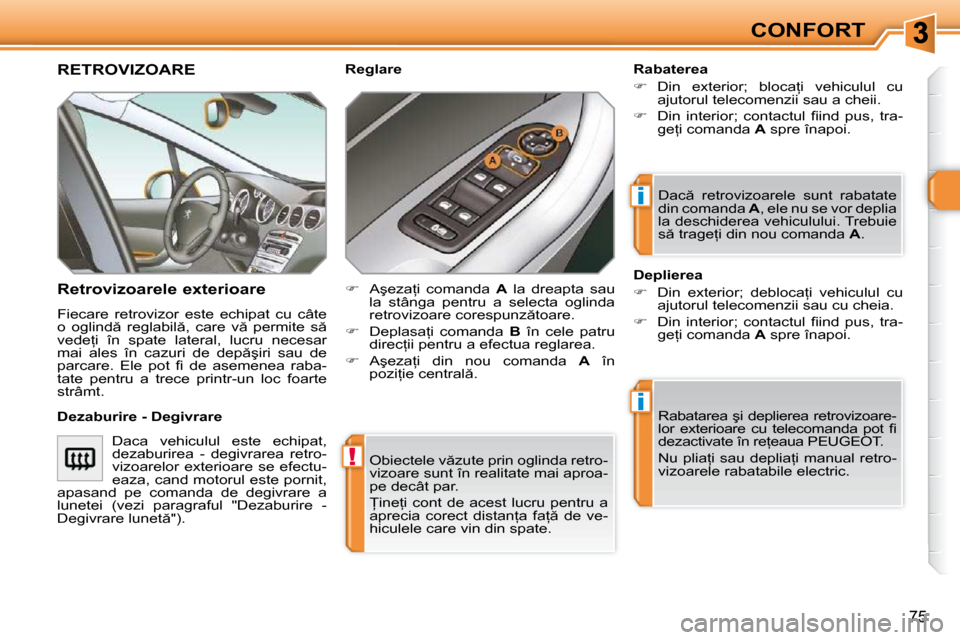 Peugeot 308 SW BL 2009.5  Manualul de utilizare (in Romanian) !
�i
�i
75
CONFORT
� �O�b�i�e�c�t�e�l�e� �v �z�u�t�e� �p�r�i�n� �o�g�l�i�n�d�a� �r�e�t�r�o�- 
�v�i�z�o�a�r�e� �s�u�n�t� �î�n� �r�e�a�l�i�t�a�t�e� �m�a�i� �a�p�r�o�a�-
�p�e� �d�e�c�â�t� �p�a�r�.�  
