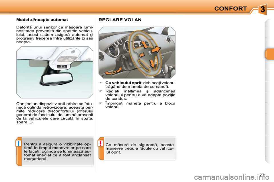 Peugeot 308 SW BL 2009.5  Manualul de utilizare (in Romanian) !�i
77
CONFORT
�R�E�G�L�A�R�E� �V�O�L�A�N� 
    
�     �C�u� �v�e�h�i�c�u�l�u�l� �o�p�r�i�t � �,� �d�e�b�l�o�c�a=�i� �v�o�l�a�n�u�l� 
�t�r �g�â�n�d� �d�e� �m�a�n�e�t�a� �d�e� �c�o�m�a�n�d �.� 
