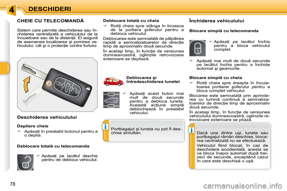 Peugeot 308 SW BL 2009.5  Manualul de utilizare (in Romanian) ii
78
DESCHIDERI
�C�H�E�I�E� �C�U� �T�E�L�E�C�O�M�A�N�D� 
 Sistem care permite deschiderea sau în- 
�c�h�i�d�e�r�e�a�  �c�e�n�t�r�a�l�i�z�a�t �  �a�  �v�e�h�i�c�u�l�u�l�u�i�  �d�e�  �l�a� 
�î�n�c