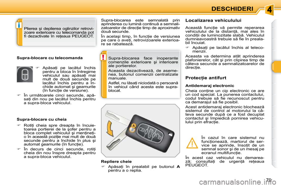 Peugeot 308 SW BL 2009.5  Manualul de utilizare (in Romanian) !
i
79
DESCHIDERI
� �S�u�p�r�a�-�b�l�o�c�a�r�e�a�  �f�a�c�e�  �i�n�o�p�e�r�a�n�t�e�  
�c�o�m�e�n�z�i�l�e�  �e�x�t�e�r�i�o�a�r�e�  �ş�i�  �i�n�t�e�r�i�o�a�r�e� 
�a�l�e� �p�o�r�t�i�e�r�e�l�o�r�.�  
� �