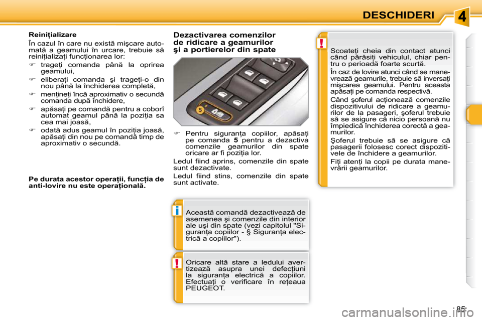 Peugeot 308 SW BL 2009.5  Manualul de utilizare (in Romanian) !
i
!
85
DESCHIDERI
� �A�c�e�a�s�t � �c�o�m�a�n�d � �d�e�z�a�c�t�i�v�e�a�z � �d�e�  
�a�s�e�m�e�n�e�a� �ş�i� �c�o�m�e�n�z�i�l�e� �d�i�n� �i�n�t�e�r�i�o�r� 
�a�l�e� �u�ş�i� �d�i�n� �s�p�a�t�e� �(�
