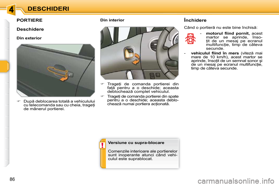 Peugeot 308 SW BL 2009.5  Manualul de utilizare (in Romanian) !
�8�6
DESCHIDERI
PORTIERE 
   
� � �  �D�u�p � �d�e�b�l�o�c�a�r�e�a� �t�o�t�a�l � �a� �v�e�h�i�c�u�l�u�l�u�i� 
�c�u� �t�e�l�e�c�o�m�a�n�d�a� �s�a�u� �c�u� �c�h�e�i�a�,� �t�r�a�g�e=�i�  
�d�e� �