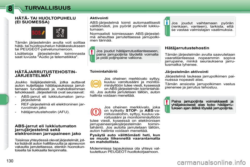 Peugeot 308 SW BL 2009.5  Omistajan käsikirja (in Finnish) !
i
!
130
TURVALLISUUS
HÄTÄJARRUTUSTEHOSTIN-JÄRJESTELMÄT 
 Joukko  lisäjärjestelmiä,  jotka  auttavat  
auton  kuljettajaa  hätätapauksissa  jarrut-
tamaan  turvallisesti  ja  mahdollisimman 