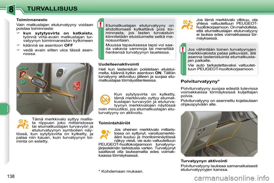 Peugeot 308 SW BL 2009.5 Omistajan käsikirja (in Finnish) !
!
138
TURVALLISUUS Jos vähintään toinen turvatyynyjen
merkkivaloista palaa jatkuvasti, älä
asenna lastenistuinta etumatkusta-
jan paikalle.
Vie auto tarkastettavaksi valtuutet-
tuun P Peugeot 308 SW BL 2009.5 Omistajan käsikirja (in Finnish) !
!
138
TURVALLISUUS Jos vähintään toinen turvatyynyjen
merkkivaloista palaa jatkuvasti, älä
asenna lastenistuinta etumatkusta-
jan paikalle.
Vie auto tarkastettavaksi valtuutet-
tuun P