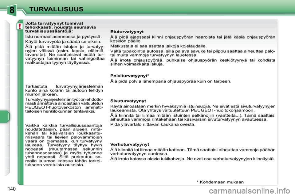Peugeot 308 SW BL 2009.5 Omistajan käsikirja (in Finnish) !
140
TURVALLISUUS
Jotta turvatyynyt toimivat
tehokkaasti, noudata seuraavia
turvallisuussääntöjä:
Istu normaaliasennossa ja pystyssä.
Käytä turvavyötä ja säädä se o Peugeot 308 SW BL 2009.5 Omistajan käsikirja (in Finnish) !
140
TURVALLISUUS
Jotta turvatyynyt toimivat
tehokkaasti, noudata seuraavia
turvallisuussääntöjä:
Istu normaaliasennossa ja pystyssä.
Käytä turvavyötä ja säädä se o